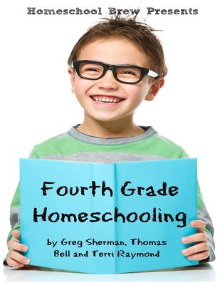 Fourth Grade Homeschooling: Math, Science and Social Science Lessons, Activities, and Questions - Sherman, Greg, and Bell, Thomas, and Raymond, Terri