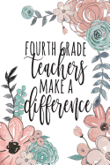 Fourth Grade Teachers Make a Difference: Fourth Grade Teacher Gifts, Journal for Fourth Grade Teacher Appreciation Gifts, 4th Grade Teacher Notebook, Fourth Grade Gifts, 4th Grade Books for Teachers, 6x9 College Ruled