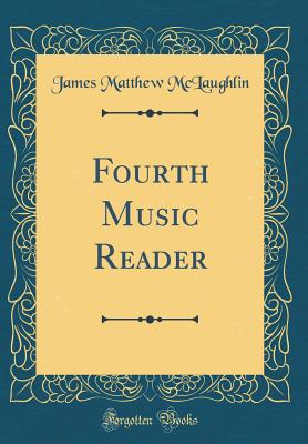 Fourth Music Reader (Classic Reprint) - McLaughlin, James Matthew