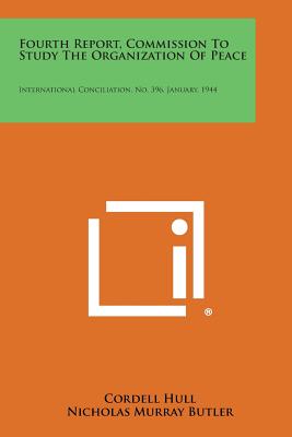 Fourth Report, Commission to Study the Organization of Peace: International Conciliation, No. 396, January, 1944 - Hull, Cordell, and Butler, Nicholas Murray (Foreword by)