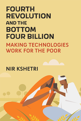 Fourth Revolution and the Bottom Four Billion: Making Technologies Work for the Poor - Kshetri, Nir