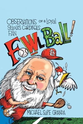 Fowl Ball: Observations of a Loyal St. Louis Cardinals Fan - Granda, Michael Supe