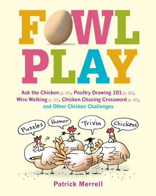 Fowl Play: Ask the Chicken (Page 7) Road Crossing (Page 71) Feather Plucking (Page 78) Hunt and Peck (Page 94) and Other Chicken Challenges - Merrell, Patrick