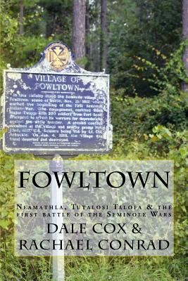 Fowltown: Neamathla, Tutalosi Talofa & the first battle of the Seminole Wars - Conrad, Rachael, and Cox, Dale