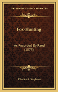 Fox-Hunting: As Recorded By Raed (1873)