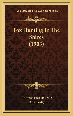 Fox Hunting in the Shires (1903) - Dale, Thomas Francis, and Lodge, R B (Illustrator)