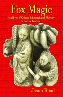 Fox Magic: Handbook of Chinese Witchcraft and Alchemy in the Fox Tradition - Read, Jason