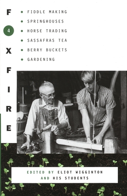Foxfire 4: Fiddle Making, Spring Houses, Horse Trading, Sassafras Tea, Berry Buckets, Gardening - Foxfire Fund Inc, and Wigginton, Eliot (Editor)