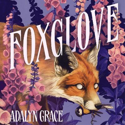 Foxglove: The thrilling gothic fantasy sequel to Belladonna - Grace, Adalyn