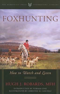 Foxhunting: How to Watch and Listen - Robards, MFH, Hugh J., and Fine, Norman (Introduction by)
