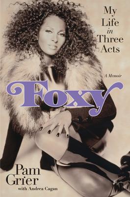 Foxy: My Life in Three Acts - Grier, Pam, and Cagan, Andrea