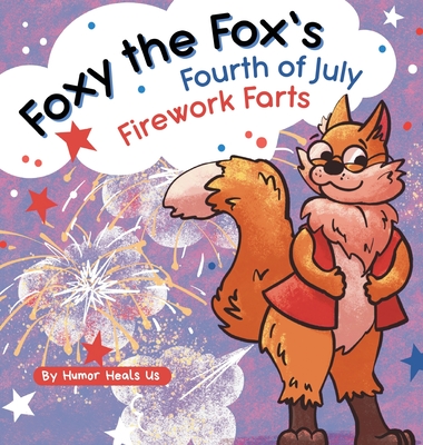 Foxy the Fox's Fourth of July Firework Farts: A Funny Picture Book For Kids and Adults About a Fox Who Farts, Perfect for Fourth of July - Heals Us, Humor