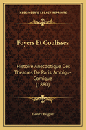 Foyers Et Coulisses: Histoire Anecdotique Des Theatres de Paris, Ambigu-Comique (1880)