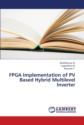 FPGA Implementation of PV Based Hybrid Multilevel Inverter - M, Senthilkumar, and M, Loganathan, and T, Kesavan
