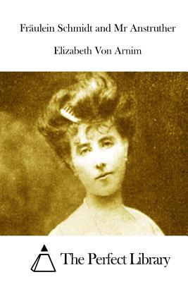 Frulein Schmidt and Mr Anstruther - The Perfect Library (Editor), and Von Arnim, Elizabeth