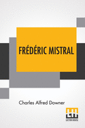 Frdric Mistral: Poet And Leader In Provence
