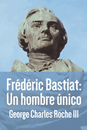 Fr?d?ric Bastiat: Un hombre nico