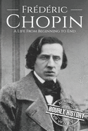 Fr?d?ric Chopin: A Life from Beginning to End