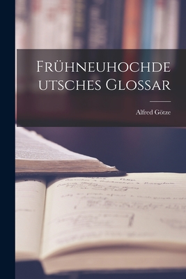 Fr?hneuhochdeutsches Glossar - Gtze, Alfred