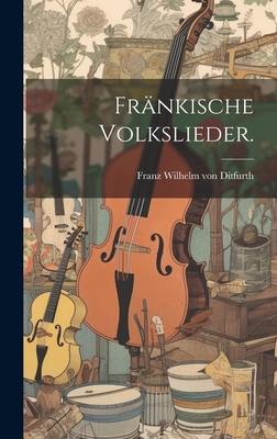 Fr?nkische Volkslieder. - Franz Wilhelm Von Ditfurth (Creator)