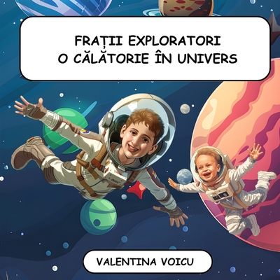 Fra ii Exploratori O C l torie n Univers: Carte pentru Copii Aventuri n Cosmos Carte Educativ  pentru Copii Pove ti Educative - Voicu, Valentina