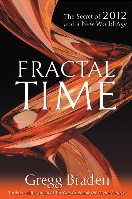 Fractal Time: The Secret of 2012 and a New World Age - Braden, Gregg