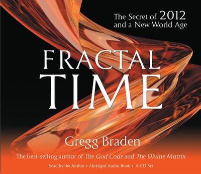 Fractal Time: The Secret of 2012 and a New World Age - Braden, Gregg