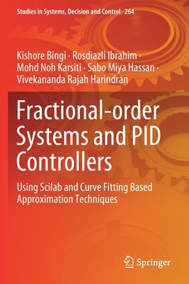 Fractional-Order Systems and Pid Controllers: Using Scilab and Curve Fitting Based Approximation Techniques - Bingi, Kishore, and Ibrahim, Rosdiazli, and Karsiti, Mohd Noh