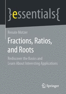 Fractions, Ratios, and Roots: Rediscover the Basics and Learn about Interesting Applications
