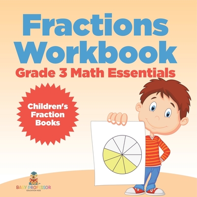 Fractions Workbook Grade 3 Math Essentials: Children's Fraction Books - Baby Professor