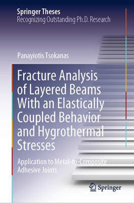 Fracture Analysis of Layered Beams With an Elastically Coupled Behavior and Hygrothermal Stresses: Application to Metal-to-Composite Adhesive Joints - Tsokanas, Panayiotis