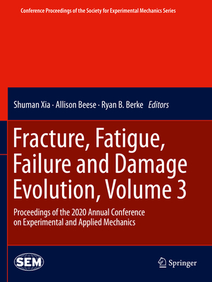Fracture, Fatigue, Failure and Damage Evolution , Volume 3: Proceedings of the 2020 Annual Conference on Experimental and Applied Mechanics - Xia, Shuman (Editor), and Beese, Allison (Editor), and Berke, Ryan B. (Editor)