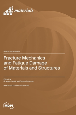 Fracture Mechanics and Fatigue Damage of Materials and Structures - Lesiuk, Grzegorz (Guest editor), and Rozumek, Dariusz (Guest editor)