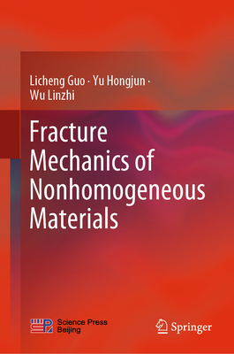 Fracture Mechanics of Nonhomogeneous Materials - Guo, Licheng, and Hongjun, Yu, and Linzhi, Wu