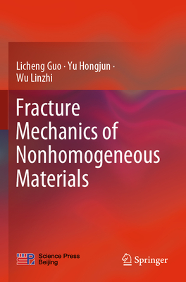 Fracture Mechanics of Nonhomogeneous Materials - Guo, Licheng, and Hongjun, Yu, and Linzhi, Wu