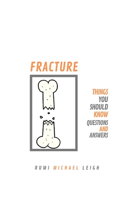 Fracture: Things You Should Know (Questions and Answers) - Leigh, Rumi Michael