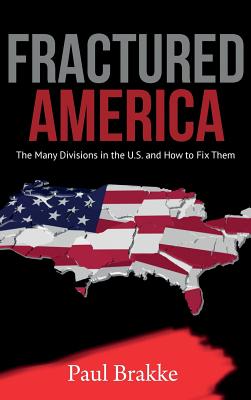 Fractured America: The Many Divisions in the U.S. and How to Fix Them - Brakke, Paul