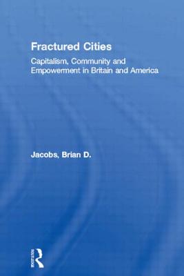 Fractured Cities: Capitalism, Community and Empowerment in Britain and America - Jacobs, Brian D