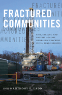 Fractured Communities: Risk, Impacts, and Protest Against Hydraulic Fracking in U.S. Shale Regions