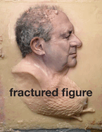 Fractured Figure: Vol. II: Works from the Dakis Joannou Collection