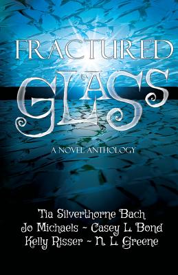 Fractured Glass: A Novel Anthology - Michaels, Jo, and Greene, N L, and Bond, Casey L