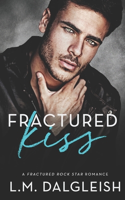 Fractured Kiss: A Fractured Rock Star Romance - Dalgleish, L M