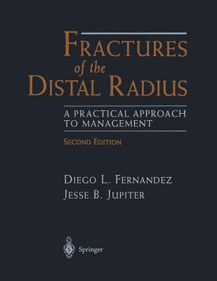 Fractures of the Distal Radius: A Practical Approach to Management - Fernandez, Diego L, and Jupiter, Jesse B, MD