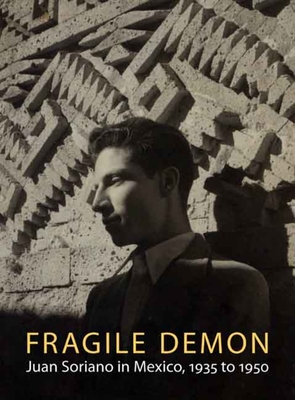 Fragile Demon: Juan Soriano in Mexico, 1935 to 1950 - Sullivan, Edward J, and Fuentes, Carlos (Contributions by), and Paz, Octavio (Contributions by)