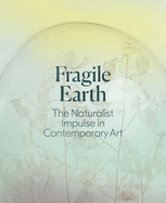 Fragile Earth: The Naturalist Impulse in Contemporary Art