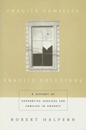 Fragile Families, Fragile Solutions: A History of Supportive Services for Families in Poverty