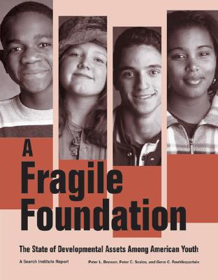 Fragile Foundation: The State of Developmental Assets Among American Youth - Benson, Phd, and Scales, Peter C, PhD, and Leffert, Nancy, Ph.D.