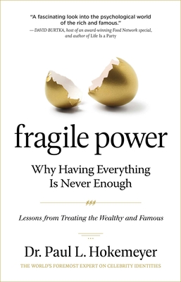 Fragile Power: Why Having Everything Is Never Enough; Lessons from Treating the Wealthy and Famous - Hokemeyer, Paul L