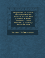 Fragmenta de Viribus Medicamentorum: Positivis Sive in Sano Corpore Humano Observatis. Index, Volume 2 - Primary Source Edition