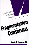 Fragmentation and Consensus: Communitarian and Casuist Bioethics - Kuczewski, Mark G